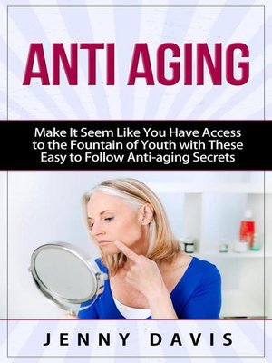 cover image of Anti Aging  Make It Seem Like You Have Access to the Fountain of Youth with These Easy to Follow Anti-aging Secrets